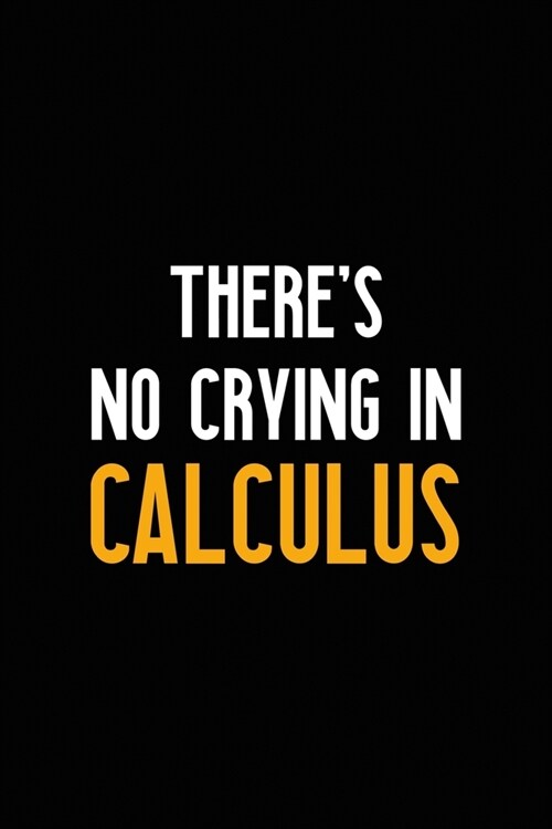 Theres No Crying In Calculus: All Purpose 6x9 Blank Lined Notebook Journal Way Better Than A Card Trendy Unique Gift Black Solid Calculus (Paperback)