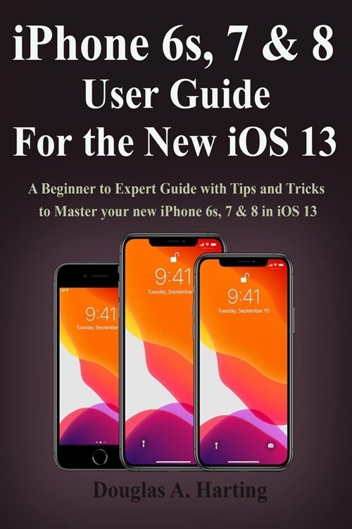 iPhone 6s, 7 & 8 User Guide for the New iOS 13: A Beginner to Expert Guide with Tips and Tricks to Master your new iPhone 6s, 7 & 8 in iOS 13 (Paperback)