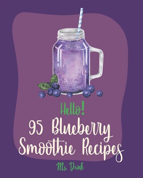 Hello! 95 Blueberry Smoothie Recipes: Best Blueberry Smoothie Cookbook Ever For Beginners [Superfood Smoothie Cookbook, Vegetable And Fruit Smoothie R (Paperback)