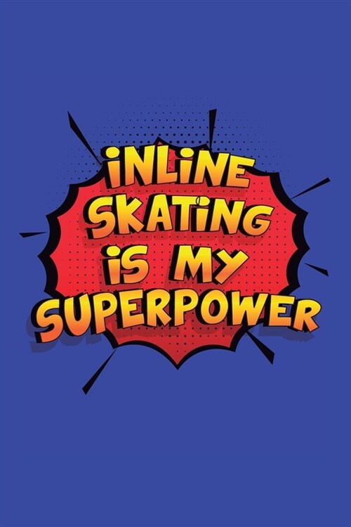 Inline Skating Is My Superpower: A 6x9 Inch Softcover Diary Notebook With 110 Blank Lined Pages. Funny Inline Skating Journal to write in. Inline Skat (Paperback)