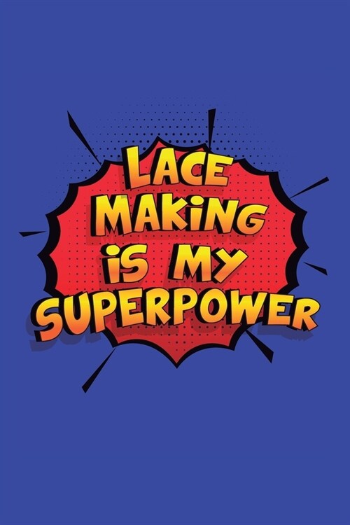 Lace Making Is My Superpower: A 6x9 Inch Softcover Diary Notebook With 110 Blank Lined Pages. Funny Lace Making Journal to write in. Lace Making Gif (Paperback)