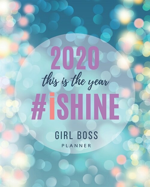 2020 This is the Year I Shine - Girl Boss Planner: Daily, Weekly & Monthly Organizer/Diary with Jan - Dec Calendar - Gift for Women Entrepreneurs (Paperback)