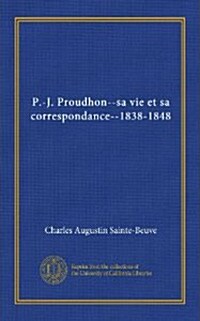 P.-J. Proudhon--sa vie et sa correspondance--1838-1848 (Vol-1) (French Edition, Paperback)