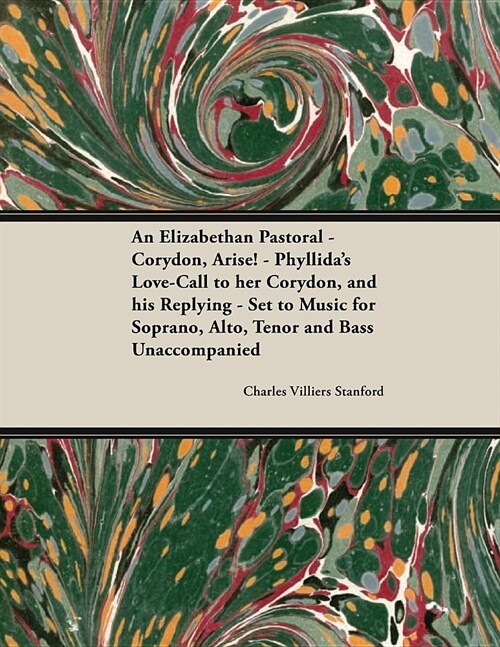 An Elizabethan Pastoral - Corydon, Arise! - Phyllidas Love-Call to her Corydon, and his Replying - Set to Music for Soprano, Alto, Tenor and Bass Una (Paperback)