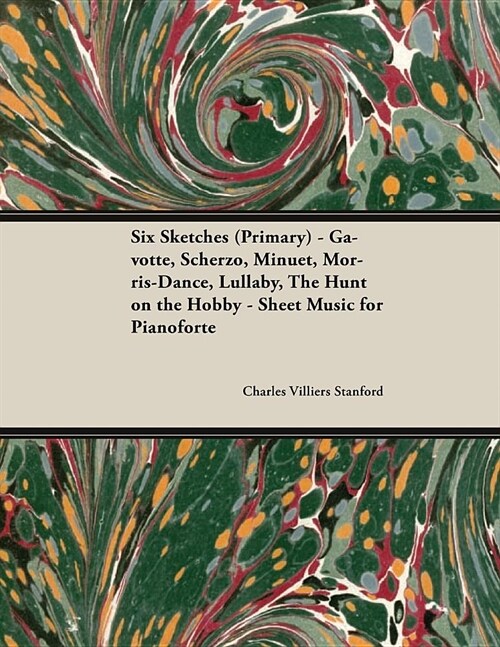 Six Sketches (Primary) - Gavotte, Scherzo, Minuet, Morris-Dance, Lullaby, The Hunt on the Hobby - Sheet Music for Pianoforte (Paperback)