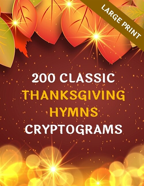 200 Classic Thanksgiving Hymns Cryptograms: Large Print: Great Fun Gifts For Parents, Grandparents, Friends, Puzzles Lovers (Paperback)