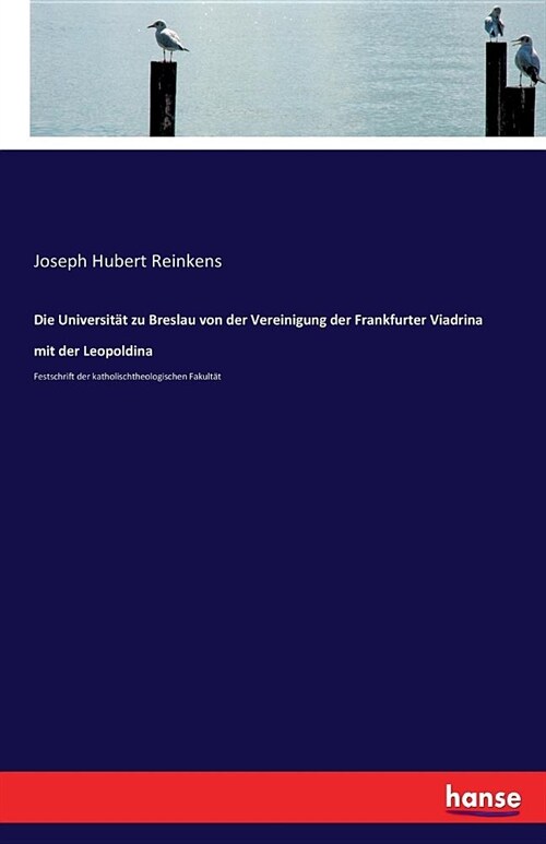 Die Universit? zu Breslau von der Vereinigung der Frankfurter Viadrina mit der Leopoldina: Festschrift der katholischtheologischen Fakult? (Paperback)