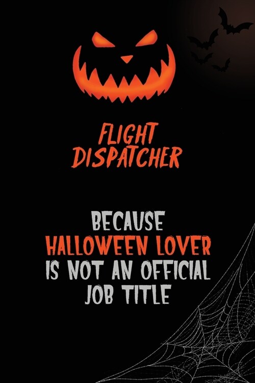 Flight Dispatcher Because Halloween Lover Is Not An Official Job Title: 6x9 120 Pages Halloween Special Pumpkin Jack OLantern Blank Lined Paper Noteb (Paperback)