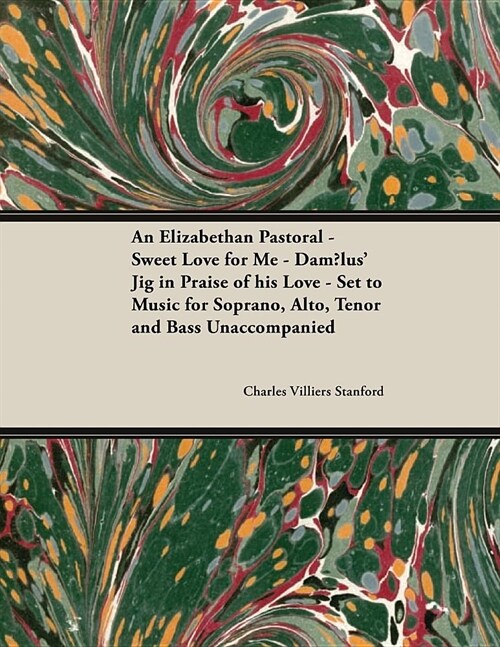 An Elizabethan Pastoral - Sweet Love for Me - Dam?us Jig in Praise of his Love - Set to Music for Soprano, Alto, Tenor and Bass Unaccompanied (Paperback)