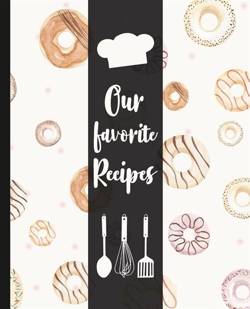 Our favorite Recipes: Donut Design - Blank & empty journal to write in and to collect all your favorite recipes - create your own personaliz (Paperback)