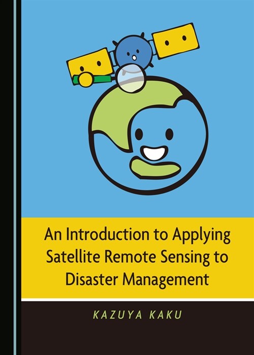 An Introduction to Applying Satellite Remote Sensing to Disaster Management (Hardcover)