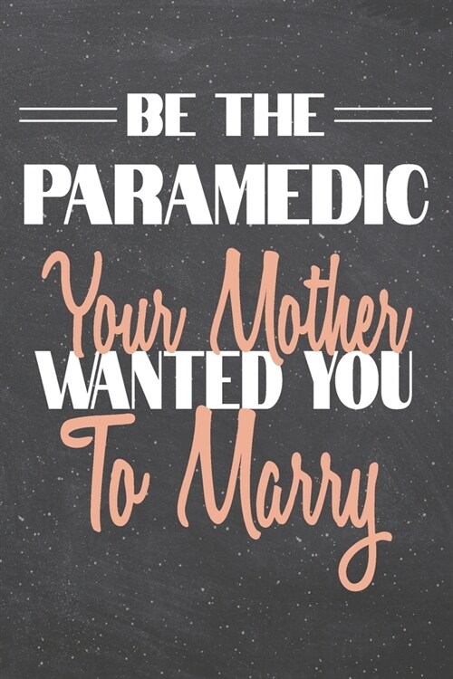 Be The Paramedic Your Mother Wanted You To Marry: Paramedic Dot Grid Notebook, Planner or Journal - 110 Dotted Pages - Office Equipment, Supplies - Fu (Paperback)