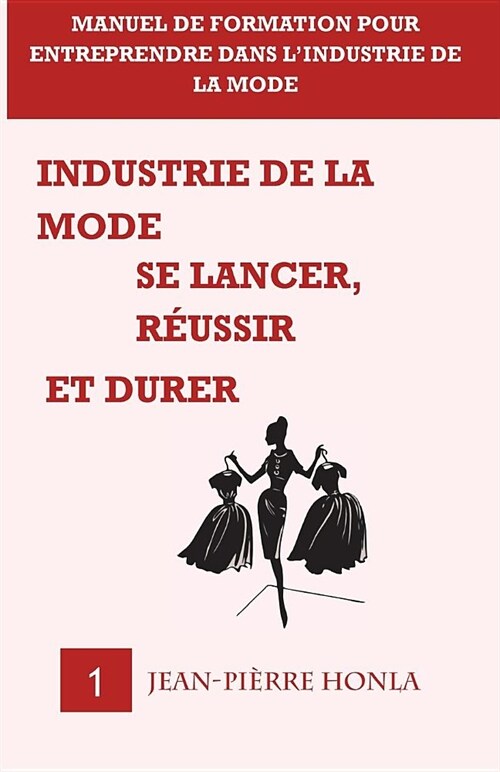 Industrie de la mode - Se lancer, r?ssir et durer - Vol 1: Manuel de formation pour entreprendre dans l?industrie de la mode (Paperback)