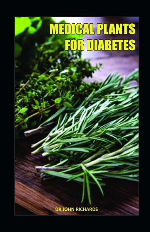 Medical Plants for Diabetes: The Scientifically positive, powerful and proven system for reversing Diabetes without Drugs (Paperback)