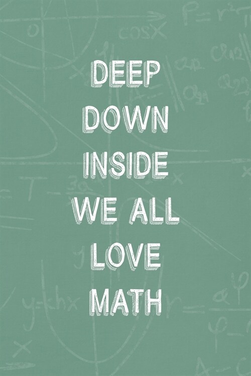 Deep Down Inside We All Love Math: All Purpose 6x9 Blank Lined Notebook Journal Way Better Than A Card Trendy Unique Gift Green Blackboard Calculus (Paperback)