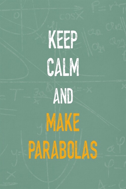 Keep Calm And Make Parabolas: All Purpose 6x9 Blank Lined Notebook Journal Way Better Than A Card Trendy Unique Gift Green Blackboard Calculus (Paperback)