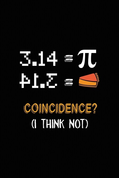 3.14 = Pie= Coincidence? ( I Think Not ): All Purpose 6x9 Blank Lined Notebook Journal Way Better Than A Card Trendy Unique Gift Black Solid Calculus (Paperback)