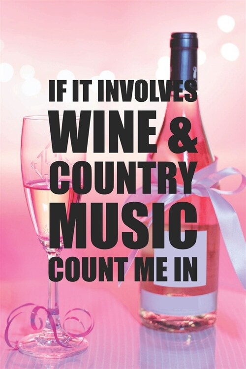 If It Involves Wine and Country Music Count Me In: Line Journal, Diary Or Notebook For Wine Gift. 110 Story Paper Pages. 6 in x 9 in Cover. (Paperback)