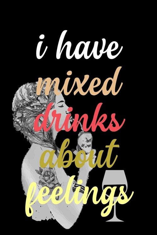 I Have Mixed Drinks About Feelings: My Prayer Journal, Diary Or Notebook For Wine Gift. 110 Story Paper Pages. 6 in x 9 in Cover. (Paperback)