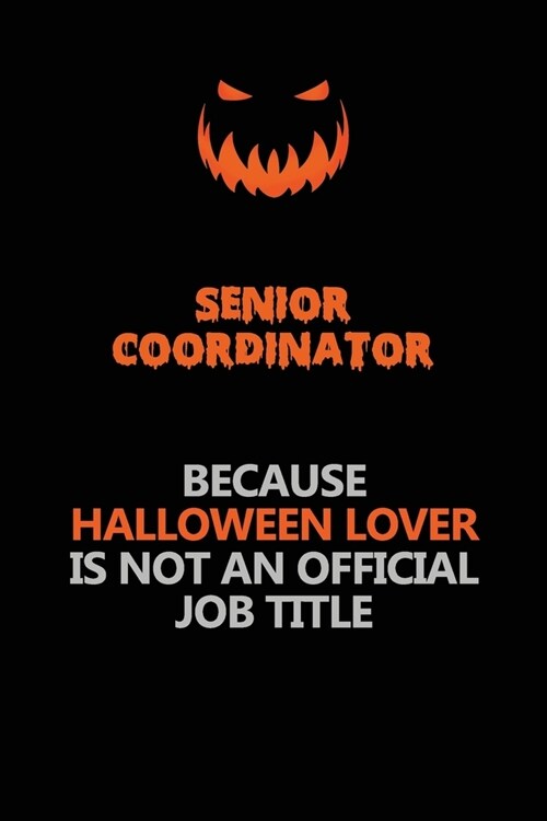 Senior Coordinator Because Halloween Lover Is Not An Official Job Title: Halloween Scary Pumpkin Jack OLantern 120 Pages 6x9 Blank Lined Paper Notebo (Paperback)