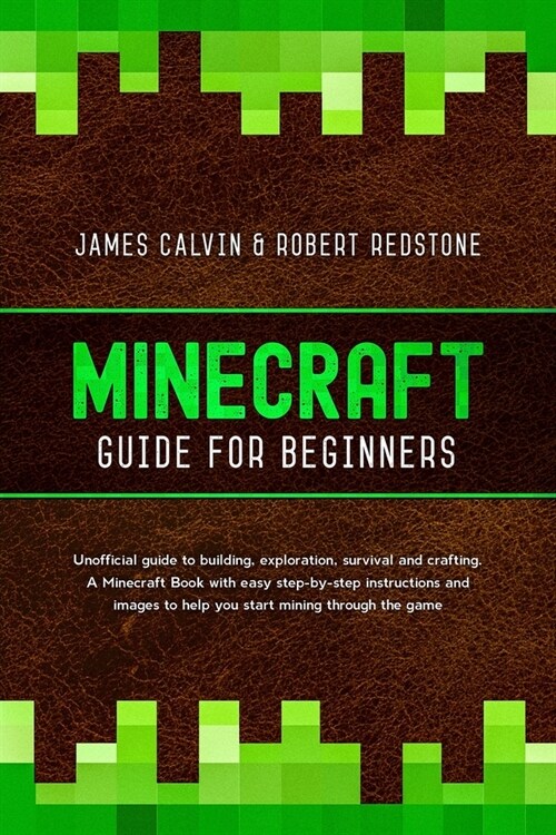 Minecraft Guide for Beginners: Unofficial guide to building, exploration, survival and crafting. A Minecraft Book with easy step-by-step instructions (Paperback)