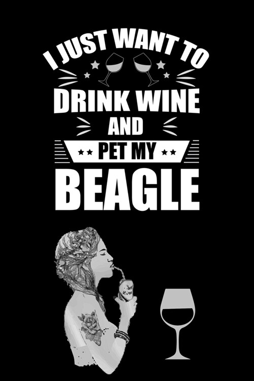 I Just Want To Drink Wine And Pet My Beagle: Line Journal, Diary Or Notebook For Wine Gift. 110 Story Paper Pages. 6 in x 9 in Cover. (Paperback)