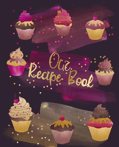 Our Recipe Book: Glitter Cupcake Design - Blank & empty journal to write in and to collect all your favorite recipes - create your own (Paperback)