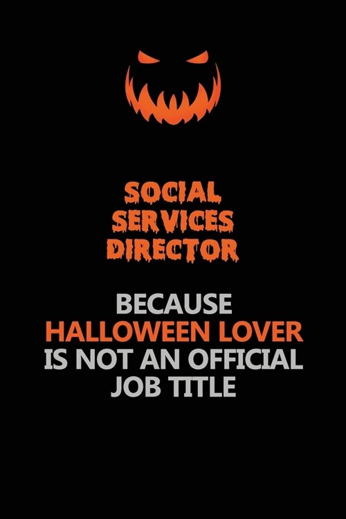 Social Services Director Because Halloween Lover Is Not An Official Job Title: Halloween Scary Pumpkin Jack OLantern 120 Pages 6x9 Blank Lined Paper (Paperback)