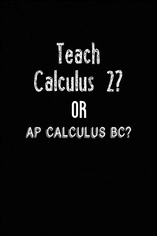 Teach Calculus 2? Or AP Calculus BC?: All Purpose 6x9 Blank Lined Notebook Journal Way Better Than A Card Trendy Unique Gift Black Solid Calculus (Paperback)