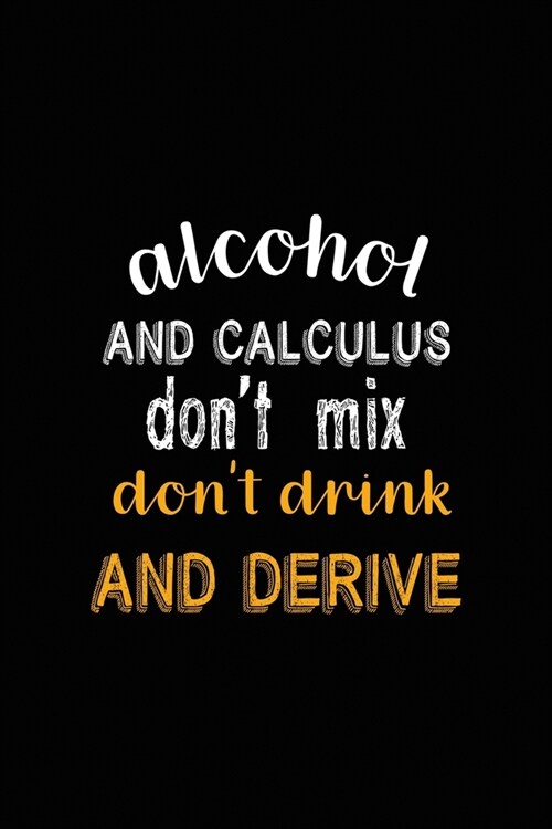 Alcohol And Calculus Dont Mix dont Drink And Derive: All Purpose 6x9 Blank Lined Notebook Journal Way Better Than A Card Trendy Unique Gift Black So (Paperback)