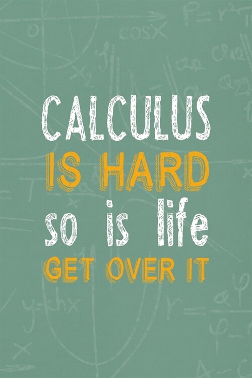 Calculus Is Hard So Is Life. Get Over It.: All Purpose 6x9 Blank Lined Notebook Journal Way Better Than A Card Trendy Unique Gift Green Blackboard Cal (Paperback)