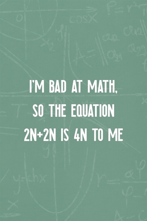 Im Bad At Math, So The Equation 2n+2n Is 4n To Me: All Purpose 6x9 Blank Lined Notebook Journal Way Better Than A Card Trendy Unique Gift Green Black (Paperback)