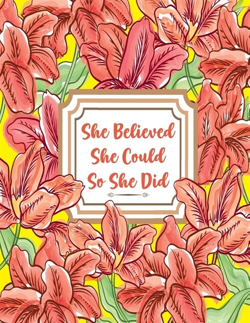 She Believed She Could So She Did: Inspirational Floral Lined Journal - Notebook for Women - Teen Girls to Write In - Motivational Quotes - Gifts for (Paperback)
