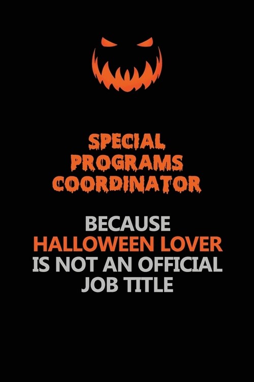 Special Programs Coordinator Because Halloween Lover Is Not An Official Job Title: Halloween Scary Pumpkin Jack OLantern 120 Pages 6x9 Blank Lined Pa (Paperback)