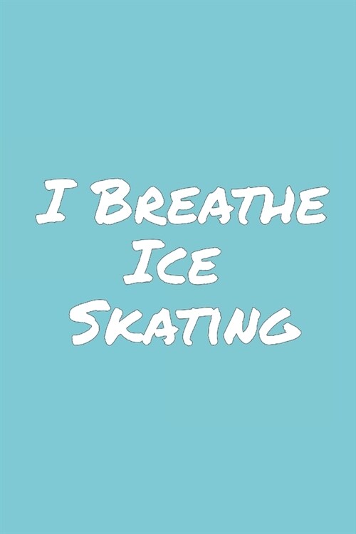 I Breathe Ice Skating: Blank Lined Notebook (Paperback)