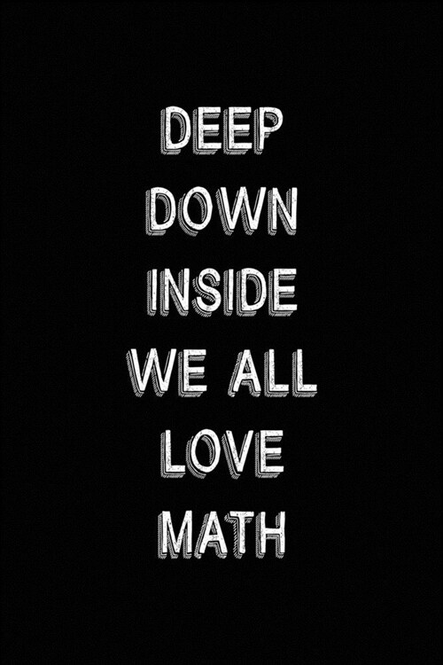 Deep Down Inside We All Love Math: All Purpose 6x9 Blank Lined Notebook Journal Way Better Than A Card Trendy Unique Gift Black Solid Calculus (Paperback)