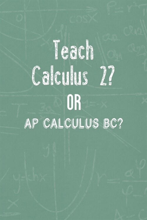 Teach Calculus 2? Or AP Calculus BC?: All Purpose 6x9 Blank Lined Notebook Journal Way Better Than A Card Trendy Unique Gift Green Blackboard Calculus (Paperback)