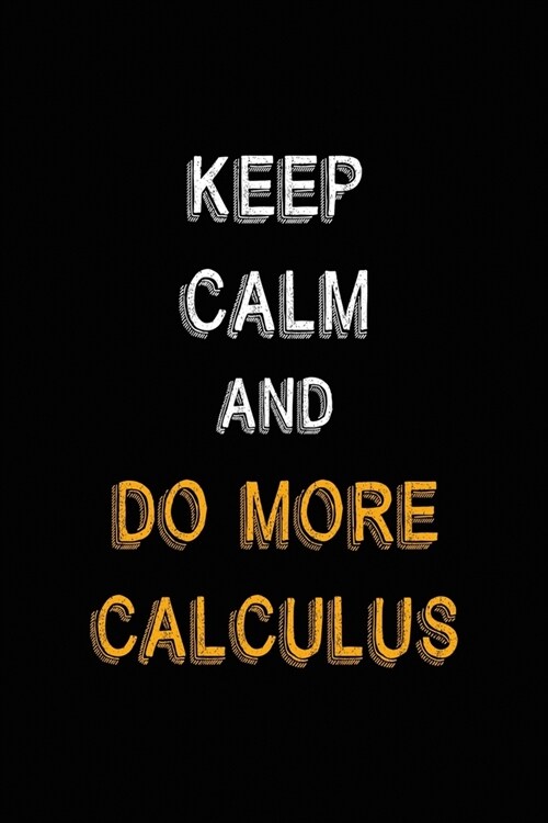 Keep Calm And Do More Calculus: All Purpose 6x9 Blank Lined Notebook Journal Way Better Than A Card Trendy Unique Gift Black Solid Calculus (Paperback)