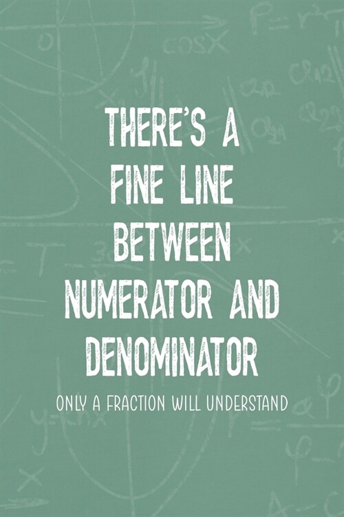 Theres A Fine Line Between Numerator And Denominator Only a Fraction Will Understand: All Purpose 6x9 Blank Lined Notebook Journal Way Better Than A (Paperback)