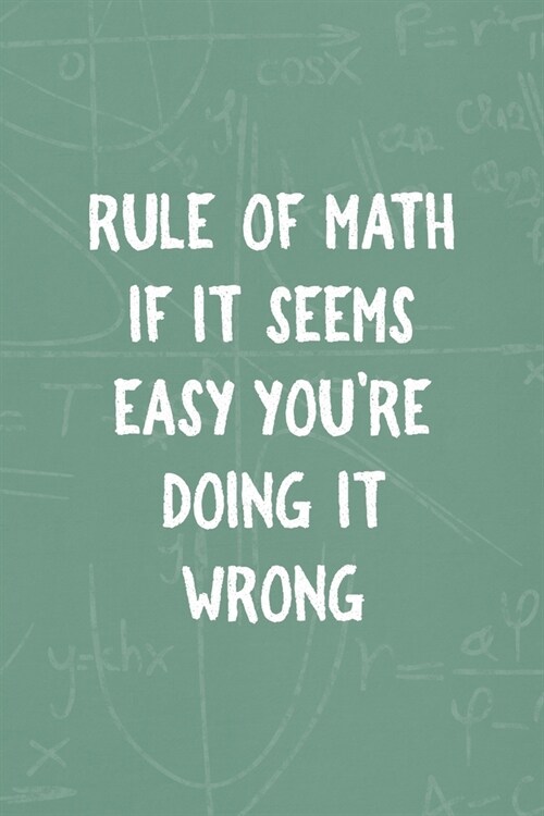 Rule Of Math If IT Seems Easy Youre Doing It Wrong: All Purpose 6x9 Blank Lined Notebook Journal Way Better Than A Card Trendy Unique Gift Green Blac (Paperback)