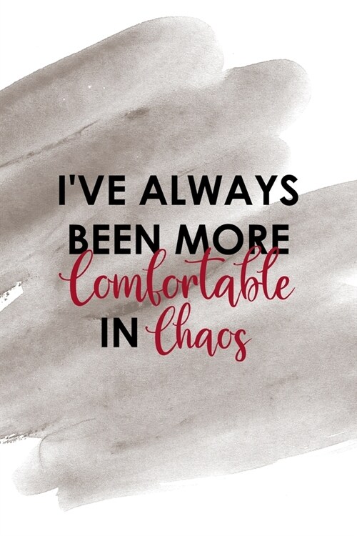 Ive Always Been More Comfortable In Chaos: Notebook Journal Composition Blank Lined Diary Notepad 120 Pages Paperback Brown Pincel Chaos (Paperback)