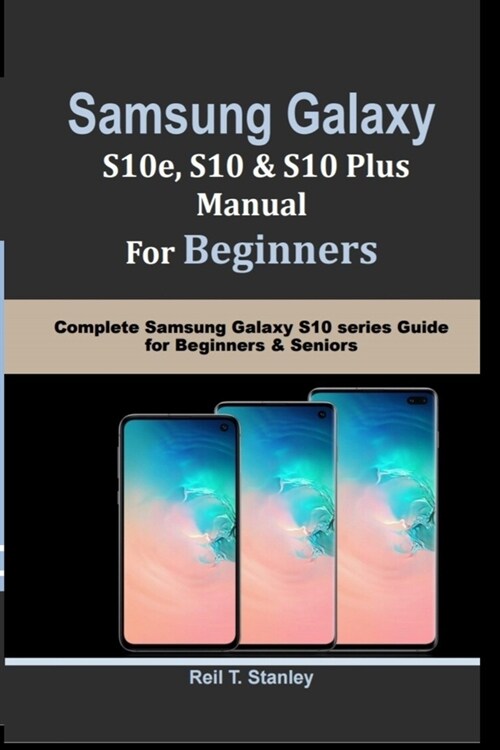 SAMSUNG GALAXY S10e, S10, S10 Plus MANUAL For Beginners: Complete Samsung Galaxy S10 series Guide for Beginners & Seniors (Paperback)