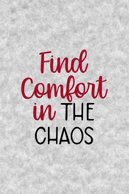 Find Comfort In The Chaos: Notebook Journal Composition Blank Lined Diary Notepad 120 Pages Paperback Grey Texture Chaos (Paperback)