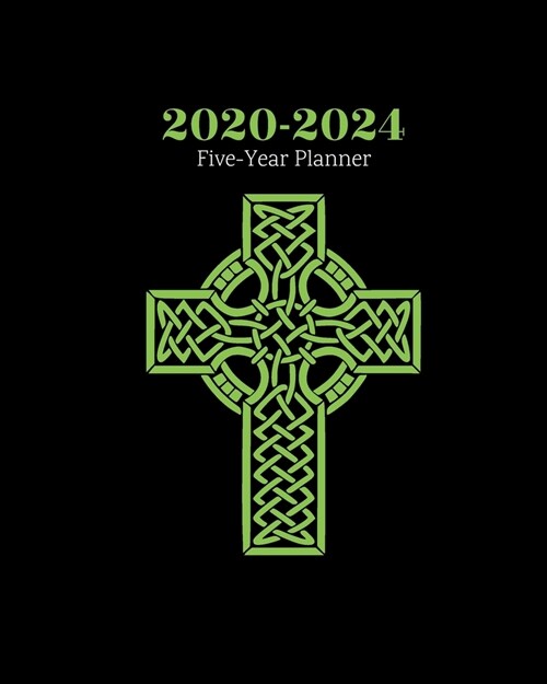 Five Year Planner 2020-2024: Irish Celtic Cross 8x10 (20.32cm x 25.4cm) January 1, 2020 - December 31, 2024 Monthly Calendar Organizer Engagement (Paperback)