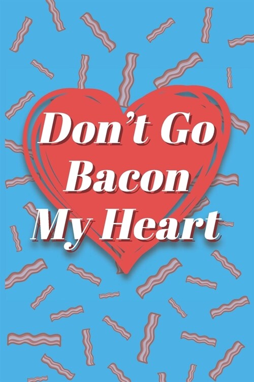 Dont Go Bacon My Heart Rollin They Hatin: Recipe Book To Write In - Custom Cookbook For Special Recipes Notebook - Unique Keepsake Cooking Baking Gi (Paperback)