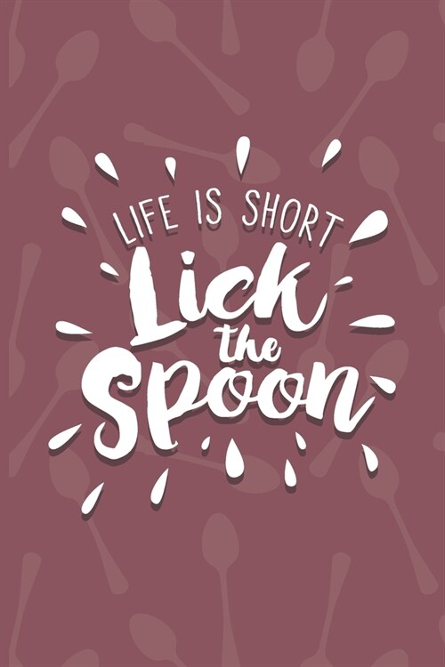 Life Is Short, Lick The Spoon: Recipe Book To Write In - Custom Cookbook For Special Recipes Notebook - Unique Keepsake Cooking Baking Gift - Matte C (Paperback)