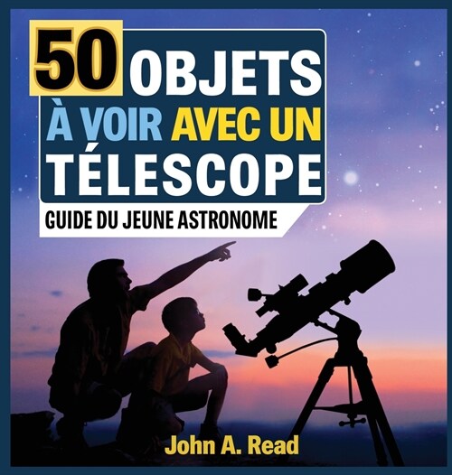 50 Objets ?voir avec un t?escope: Guide du jeune astronome (Hardcover)