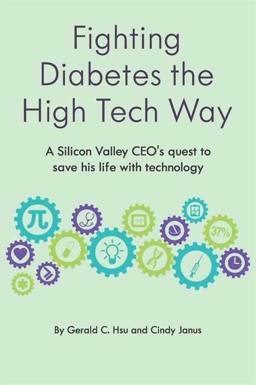 Fighting Diabetes the High Tech Way: A Silicon Valley CEOs quest to save his life with technology (Paperback)