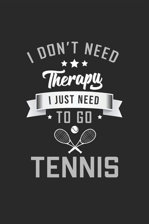 I dont need therapy I just need to go Tennis: Lined notebook - Tennis Sports - Perfect gift idea for Backspin and Forhand player, sportsman and Point (Paperback)