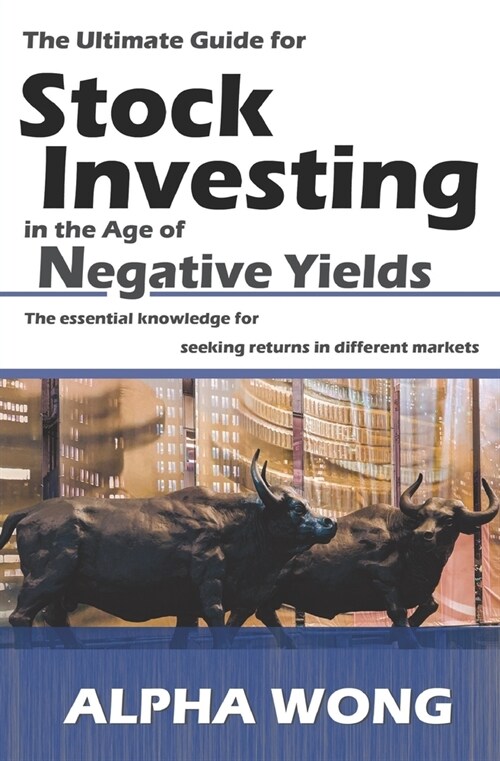 The Ultimate Guide for Stock Investing in the Age of Negative Yields: The essential knowledge for seeking returns in different markets (Paperback)